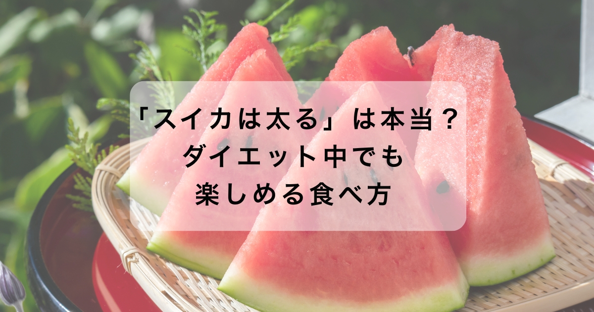 「スイカは太る」は本当？ダイエット中でも楽しめる食べ方